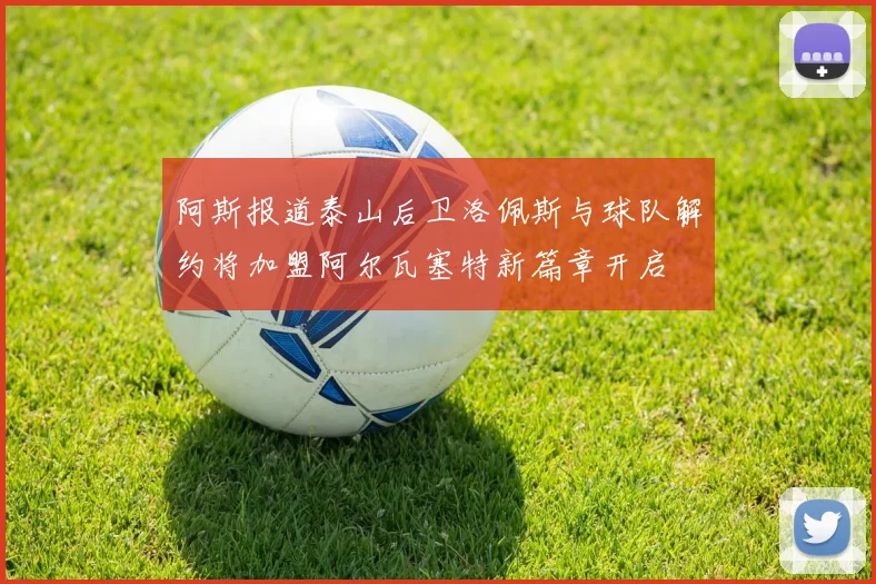 阿斯报道泰山后卫洛佩斯与球队解约将加盟阿尔瓦塞特新篇章开启
