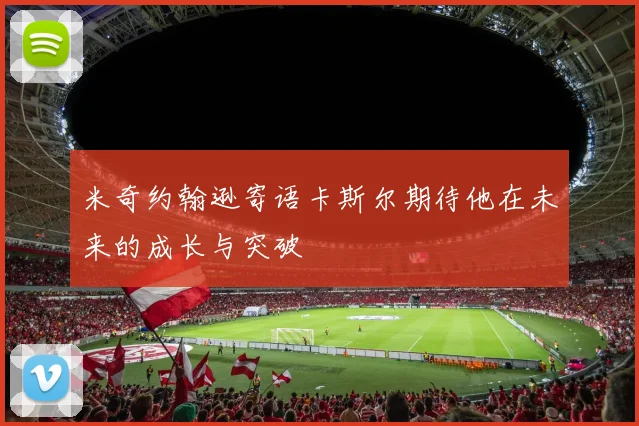 米奇约翰逊寄语卡斯尔期待他在未来的成长与突破