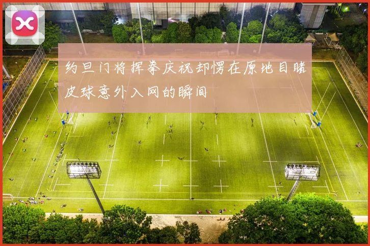 约旦门将挥拳庆祝却愣在原地目睹皮球意外入网的瞬间