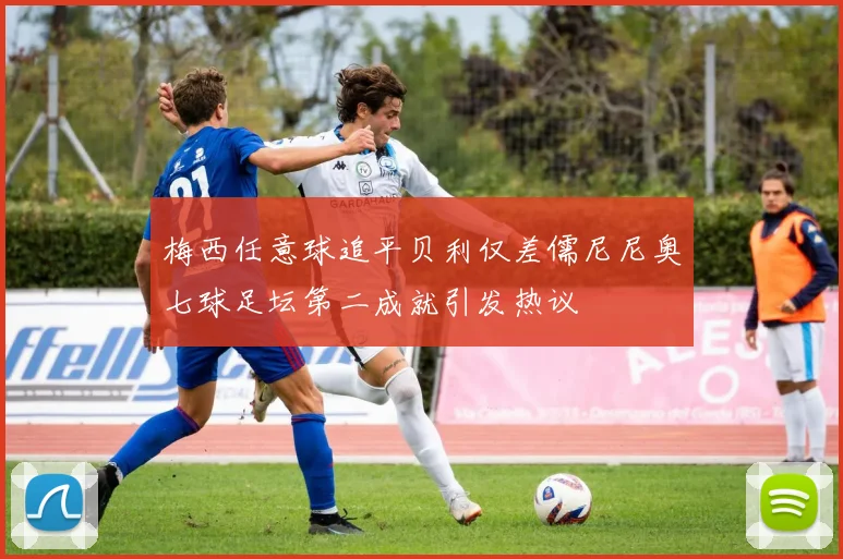 梅西任意球追平贝利仅差儒尼尼奥七球足坛第二成就引发热议